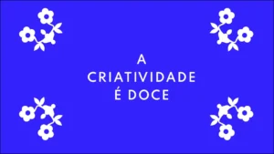 a criatividade e doce